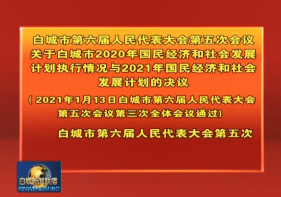 7.白城市第六届人民代表大会第五次会议关于白城市2020年国民经济和社会发展计划执行情况与2021年国民经济和社会发展计划的决议（2021年1月13日白城市第六届人民代表大会第五次会议第三次全体会议通过）.png